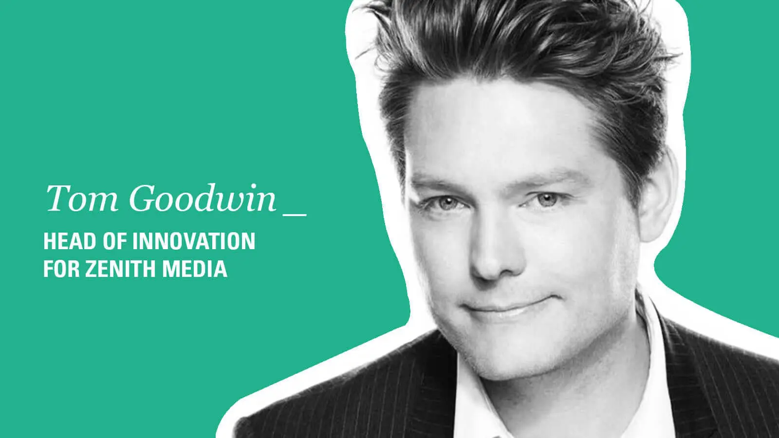 Tom Goodwin - Head of Innovation for Zenith Media