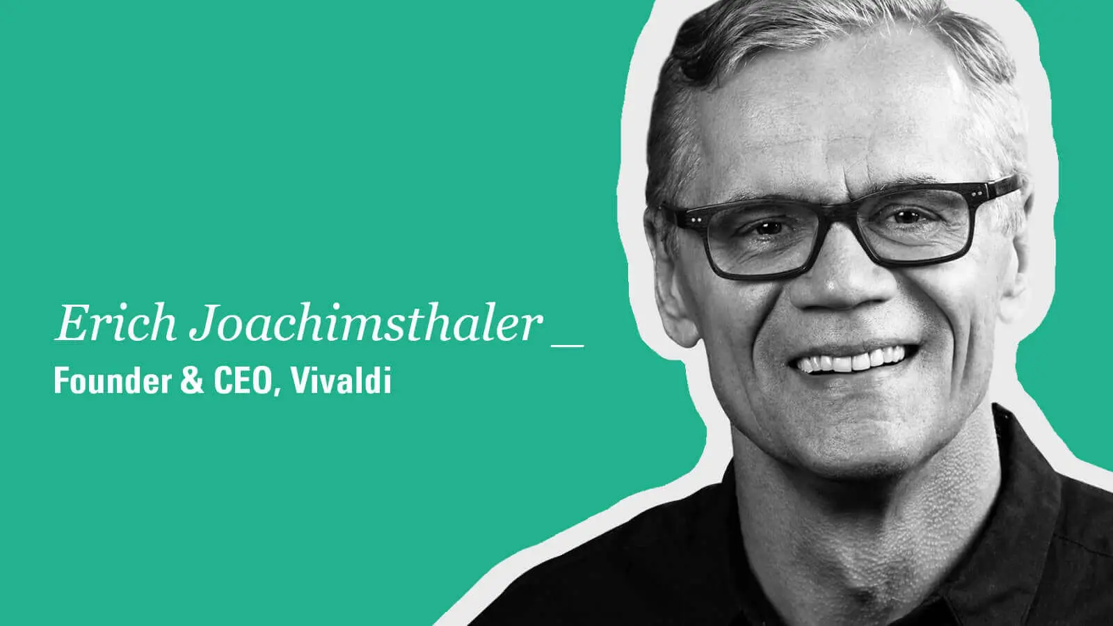Erich Joachimsthaler - Founder and CEO of Vivaldi