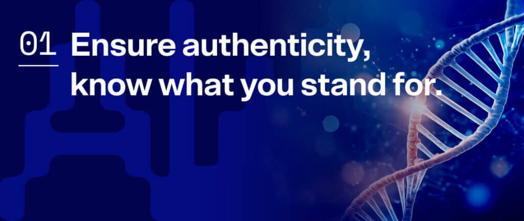 1. Ensure authenticity, know what you stand for.
