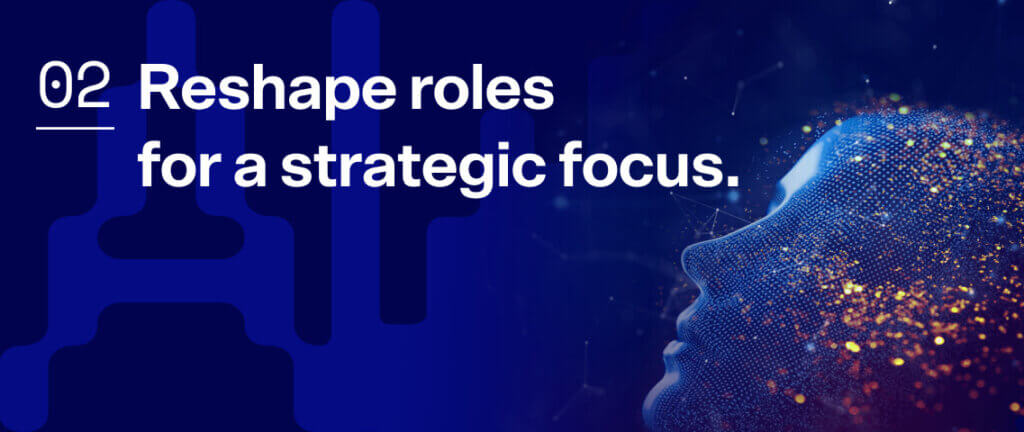 2. Reshape roles for a higher-value focus.
